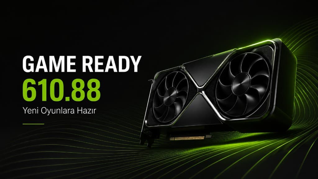 NVIDIA Game Ready 610.88 sürücüsü ve DLSS destekli yeni oyunlar