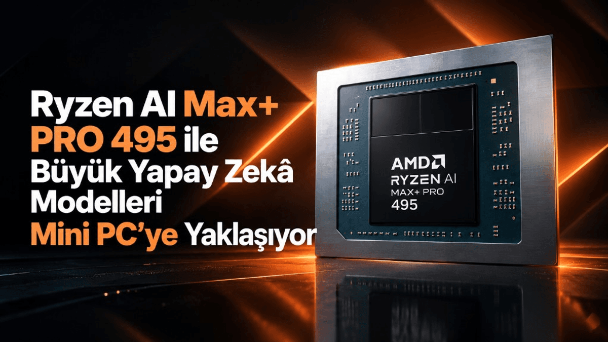 AMD Ryzen AI Max+ PRO 495 işlemcisi; birleşik bellek ile yerel yapay zekâ modellerinin mini PC’ye yaklaşması